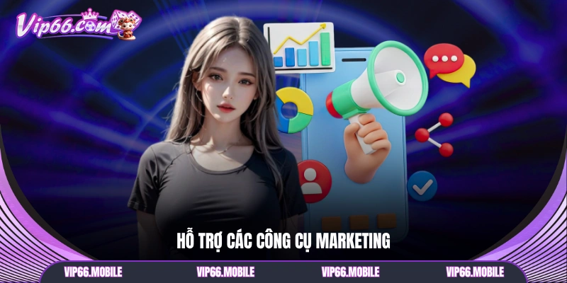 Hỗ trợ các công cụ marketing