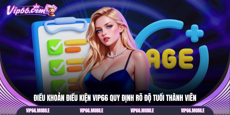 Điều khoản điều kiện VIP66 quy định rõ độ tuổi thành viên