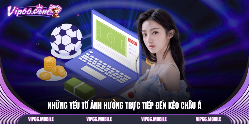Những yếu tố ảnh hưởng trực tiếp đến Kèo Châu Á